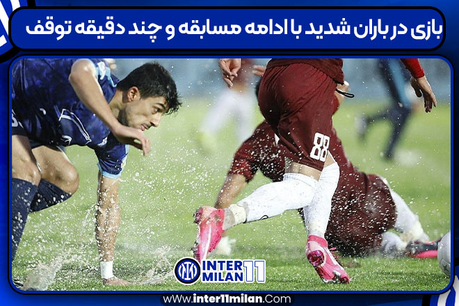 بازی در باران شدید با ادامه مسابقه و چند دقیقه توقف