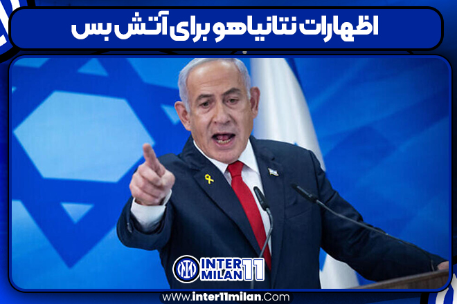 اظهارات نتانیاهو برای آتش بس