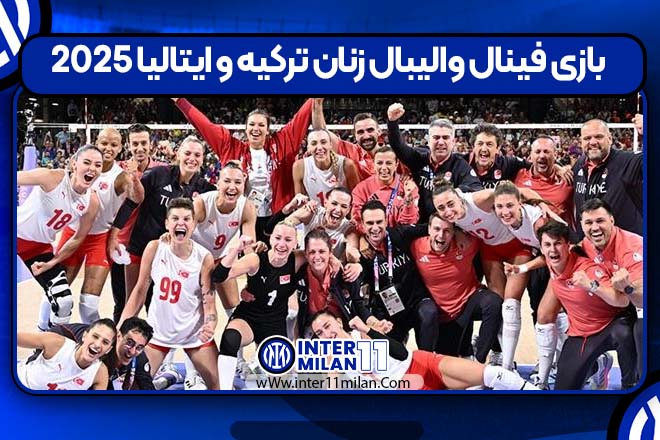 بازی فینال والیبال زنان ترکیه ایتالیا ۲۰۲۵
